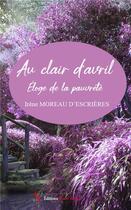 Couverture du livre « Au clair d'avril : éloge de la pauvreté » de Irene Moreau D'Escrieres aux éditions Editions Encre Rouge