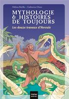 Couverture du livre « Mythologie & histoires de toujours Tome 2 : les douze travaux d'Hercule » de Helene Kerillis et Catherine Chion aux éditions Hatier