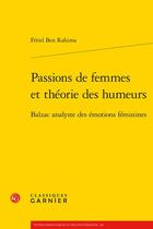Couverture du livre « Passions de femmes et théorie des humeurs : Balzac analyste des émotions féminines » de Feriel Ben Rahima aux éditions Classiques Garnier