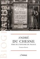 Couverture du livre « André du Chesne : père de l'histoire de France » de François Rozier aux éditions Lamarque