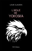 Couverture du livre « L'aigle de Yokoska » de Louis Claudon aux éditions Mvo Editions