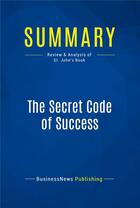 Couverture du livre « Summary: The Secret Code of Success (review and analysis of St. John's Book) » de  aux éditions Business Book Summaries