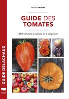 Couverture du livre « Guide des tomates ; 250 variétés à cultiver et à déguster » de Pascal Antigny aux éditions Delachaux & Niestle