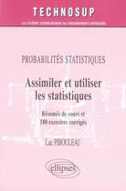 Couverture du livre « Probabilites statistiques, assimiler et utiliser les statistiques, resumes de cours et 180 exercices » de Luc Pibouleau aux éditions Ellipses