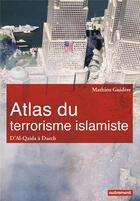 Couverture du livre « Atlas du terrorisme islamiste ; d'Al-Qaida à Daech » de Mathieu Guidere aux éditions Autrement