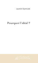 Couverture du livre « Pourquoi l'ideal ? » de Laurent Szymczak aux éditions Le Manuscrit