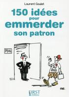 Couverture du livre « 150 idées pour emmerder son patron » de Laurent Gaulet aux éditions First