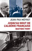 Couverture du livre « Jusqu'au bout de l'algérie française, bastien-thiry » de Jean-Pax Mefret aux éditions Pygmalion