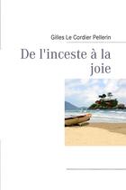 Couverture du livre « De l'inceste à la joie » de Gilles Le Cordier Pellerin aux éditions Books On Demand