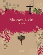 Couverture du livre « Ma cave à vin ; le livre » de  aux éditions Chene