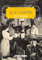 Couverture du livre « La vie d'autrefois en Aveyron » de Jean-Francois Ratonnat aux éditions Sud Ouest Editions