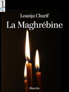 Couverture du livre « La maghrébine » de Lounja Charif aux éditions Zebook.com