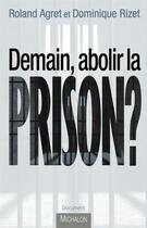 Couverture du livre « Demain, abolir la prison ? » de Roland Agret et Dominique Rizet aux éditions Michalon
