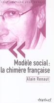 Couverture du livre « Modèle social : la chimère française » de Alain Renaut aux éditions Textuel