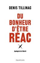 Couverture du livre « Du bonheur d'être réac ; apologie de la liberté » de Denis Tillinac aux éditions Des Equateurs