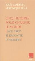 Couverture du livre « 5 histoires pour changer le monde sans trop se raconter d'histoires » de Veronique Lena aux éditions Editions De L'aube