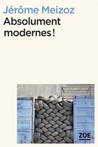 Couverture du livre « Absolument modernes ! » de Jerome Meizoz aux éditions Zoe