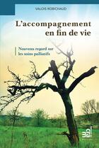 Couverture du livre « L'accompagnement en fin de vie ; nouveau regard sur les soins palliatifs » de Valois Robichaud aux éditions Les Editions Du Cram