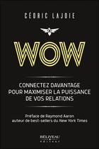 Couverture du livre « Wow ; connectez davantage pour maximiser la puissance de vos relations » de Cedric Lajoie aux éditions Beliveau