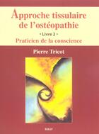 Couverture du livre « Approche tissulaire de l'osteopathie (tome 2) - praticien de la conscience » de Pierre Tricot aux éditions Sully