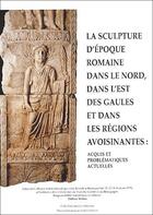 Couverture du livre « Sculpture d'époque romaine dans nord, dans l'est des gaules et dans les régions avoisinantes : acquis et problématiques actuelles » de Walter Helene aux éditions Pu De Franche Comte