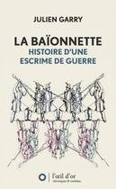 Couverture du livre « La baïonnette, histoire d'une escrime » de Julien Garry aux éditions L'oeil D'or
