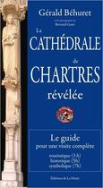 Couverture du livre « La cathédrale de Chartres révélée ; le guide pour une visite complète » de Gerald Behuret aux éditions La Hutte
