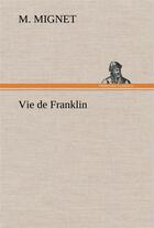 Couverture du livre « Vie de franklin » de Mignet M-A-M-A. aux éditions Tredition