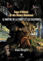 Couverture du livre « Saga d'Aliénor et des blancs manteaux t.2 : le maître de la forêt et les sylphides » de Desgris Alain aux éditions Le Lys Bleu