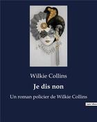 Couverture du livre « Je dis non : Un roman policier de Wilkie Collins » de Wilkie Collins aux éditions Culturea