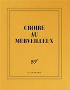 Couverture du livre « Croire au merveilleux » de Collectif Gallimard aux éditions Gallimard