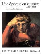 Couverture du livre « Une epoque en rupture - 1750-1830 » de Werner Hofmann aux éditions Gallimard