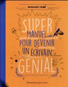 Couverture du livre « Super manuel pour devenir un écrivain génial » de Friot Bernard aux éditions Flammarion Jeunesse