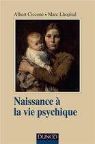 Couverture du livre « Naissance à la vie psychique » de Albert Ciccone et Marc Lhopital aux éditions Dunod