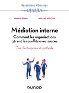 Couverture du livre « Médiation interne : comment les organisations gèrent les conflits avec succès ; cas d'entreprises et méthode » de Arnaud Stimec et Martine Sepieter aux éditions Dunod