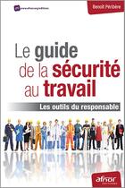 Couverture du livre « Le guide de la sécurité au travail ; les outils du responsable » de Benoit Peribere aux éditions Afnor Editions