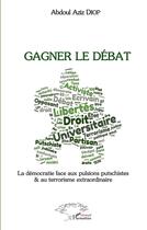 Couverture du livre « Gagner le débat : la démocratie face aux pulsions putschistes et au terrorisme extraordinaire » de Abdoul Aziz Diop aux éditions L'harmattan