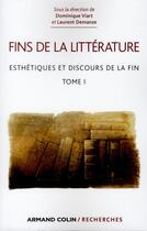 Couverture du livre « Fins de la littérature ; esthétiques et discours de la fin Tome 1 » de Dominique Viart et Laurent Demanze aux éditions Armand Colin