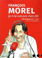 Couverture du livre « Je n'ai encore rien dit ; chroniques 2017-2019 » de Francois Morel et Francois Boucq aux éditions Denoel