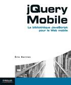 Couverture du livre « Jquery mobile ; la blibliothèque javascript pour le web mobile » de Eric Sarrion aux éditions Eyrolles