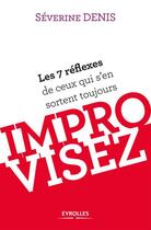 Couverture du livre « Improvisez ; les 7 réflexes de ceux qui s'en sortent toujours » de Severine Denis aux éditions Eyrolles