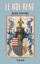Couverture du livre « Le roi René » de Jean Favier aux éditions Fayard