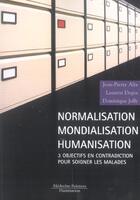 Couverture du livre « Normalisation mondialisation humanisation 3 objectifs en contradiction poursoigner les malades » de Alix aux éditions Lavoisier Medecine Sciences