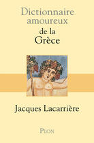 Couverture du livre « Dictionnaire amoureux : de la Grèce » de Jacques Lacarriere aux éditions Plon