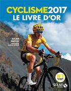 Couverture du livre « Cyclisme, le livre d'or (édition 2017) » de Julien Pretot aux éditions Solar