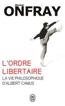 Couverture du livre « L'ordre libertaire : la vie philosophique d'Albert Camus » de Michel Onfray aux éditions J'ai Lu