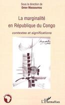 Couverture du livre « La marginalité en république du congo ; contextes et significations » de Omer Massoumou aux éditions L'harmattan