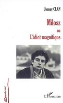 Couverture du livre « Milosz ; ou l'idiot magnifique » de Jaunay Clan aux éditions L'harmattan
