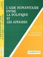 Couverture du livre « L'aide humanitaire entre la politique et les affaires » de Charles Condamines aux éditions Editions L'harmattan