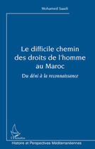 Couverture du livre « Le difficile chemin des droits de l'homme au Maroc ; du déni a la reconnaissance » de Mohamed Saadi aux éditions Editions L'harmattan